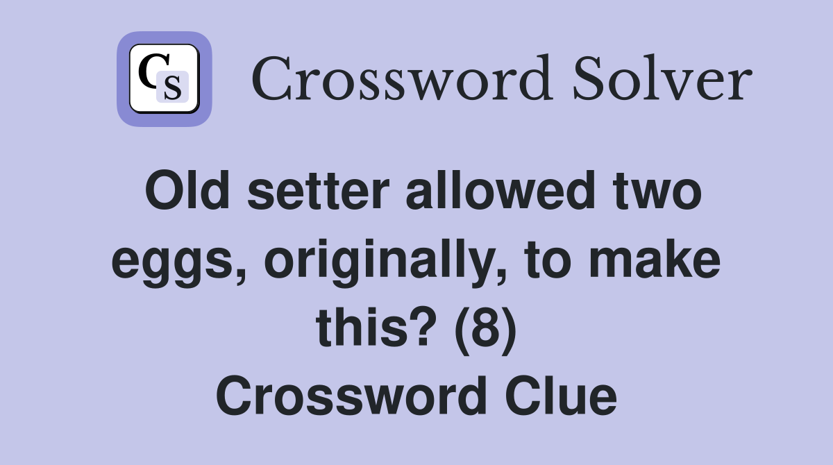 Old setter allowed two eggs, originally, to make this? (8) Crossword Clue