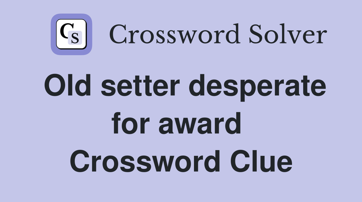 Old setter desperate for award  Crossword Clue