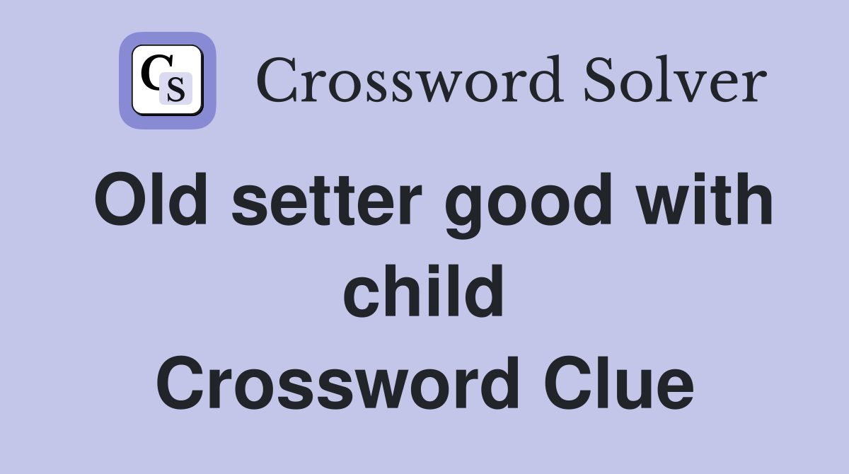 Old setter good with child Crossword Clue