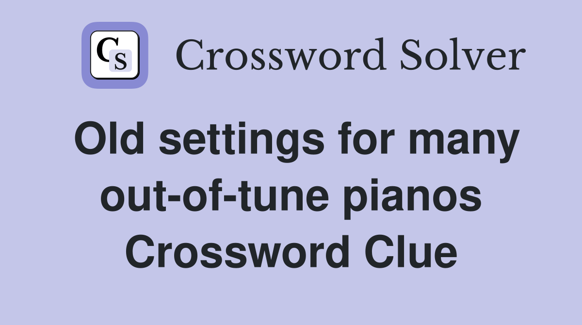 Old settings for many out-of-tune pianos Crossword Clue