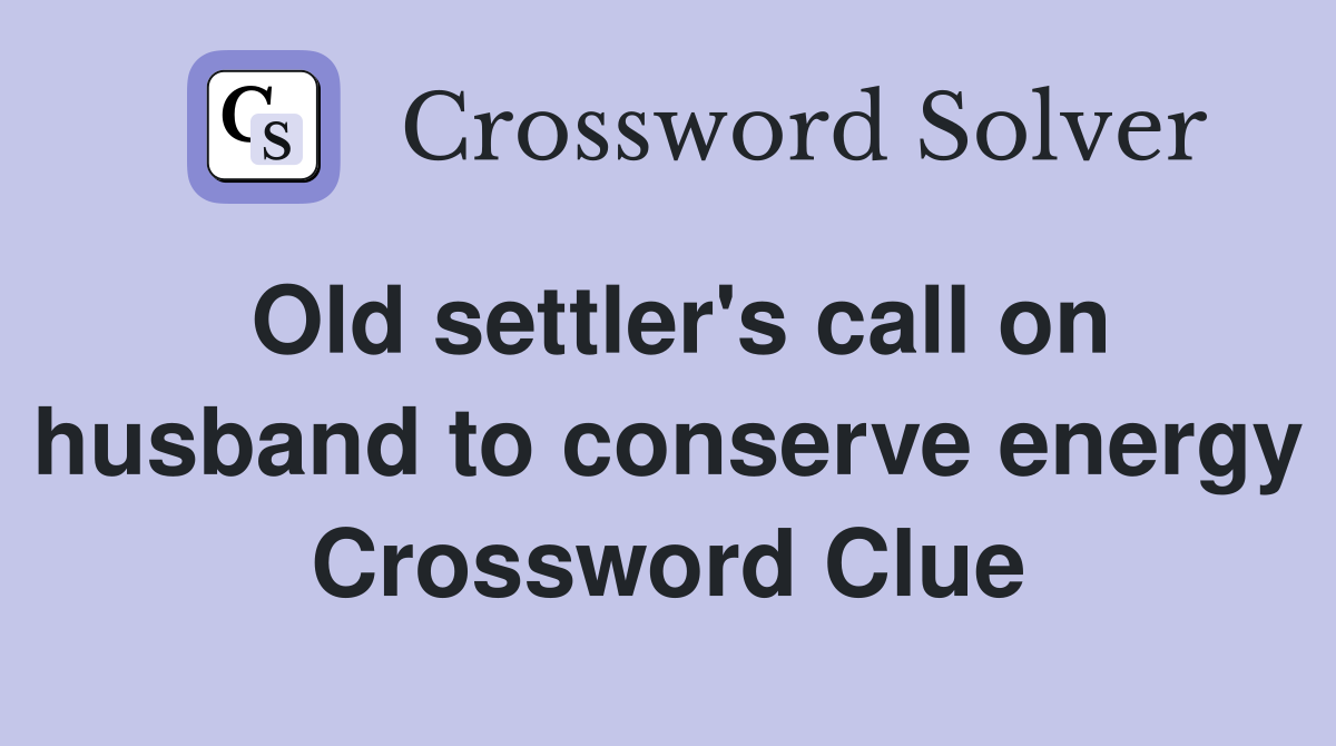 Old settler's call on husband to conserve energy Crossword Clue