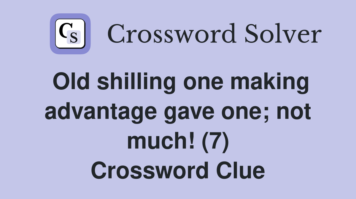 Old shilling one making advantage gave one; not much! (7) Crossword Clue