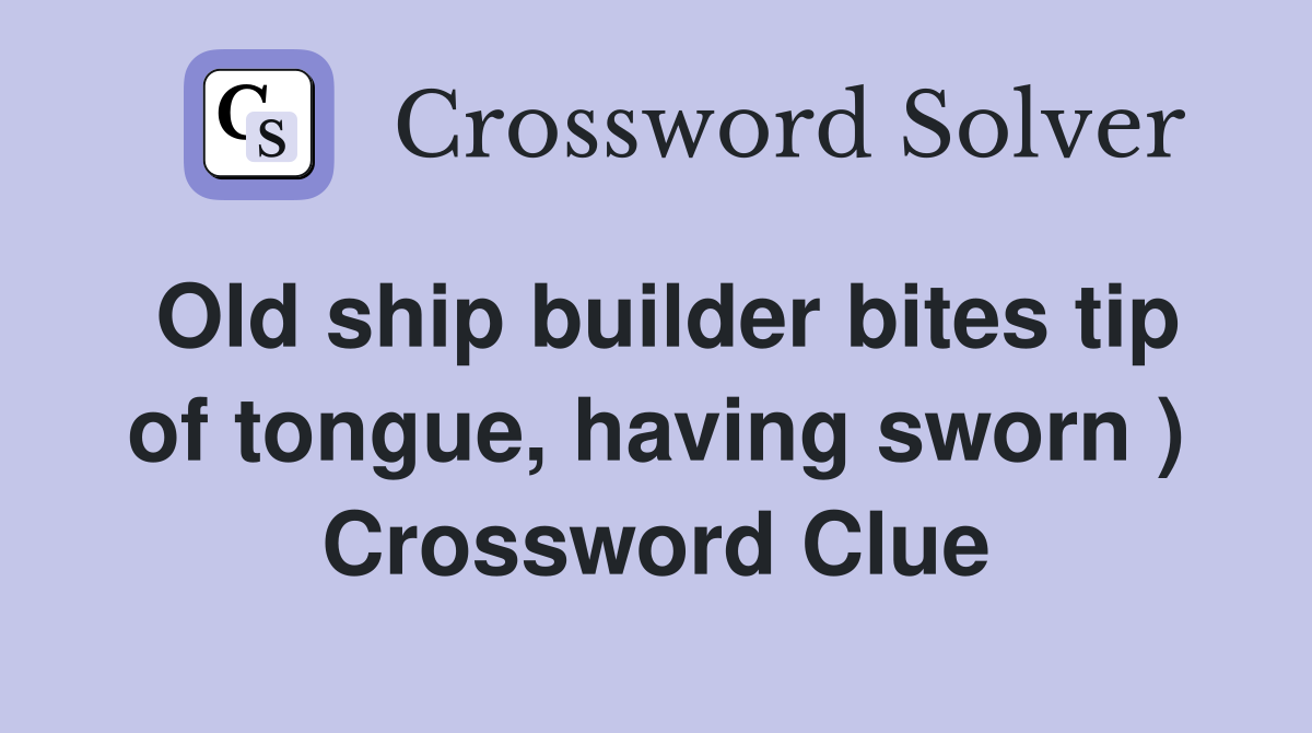 Old ship builder bites tip of tongue, having sworn ) Crossword Clue