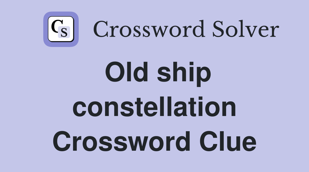 Old ship constellation Crossword Clue
