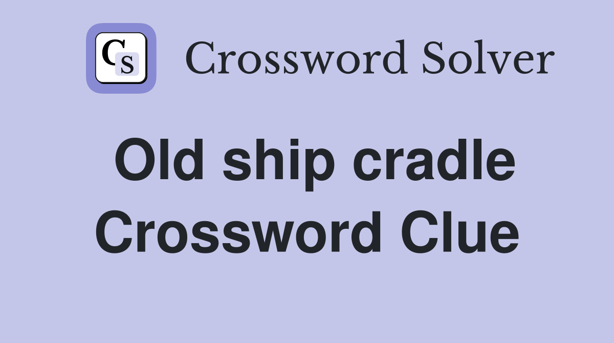Old ship cradle Crossword Clue