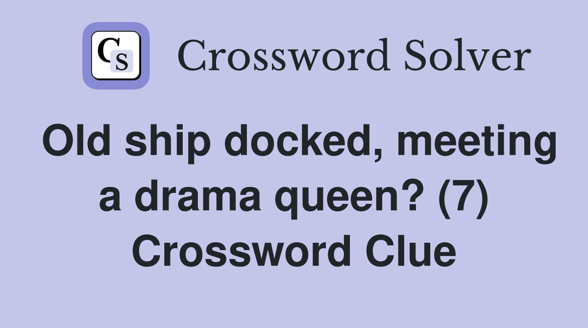 Old ship docked, meeting a drama queen? (7) Crossword Clue