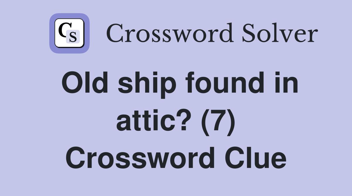 Old ship found in attic? (7) Crossword Clue