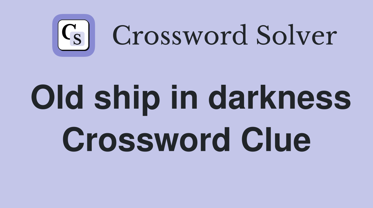 Old ship in darkness Crossword Clue