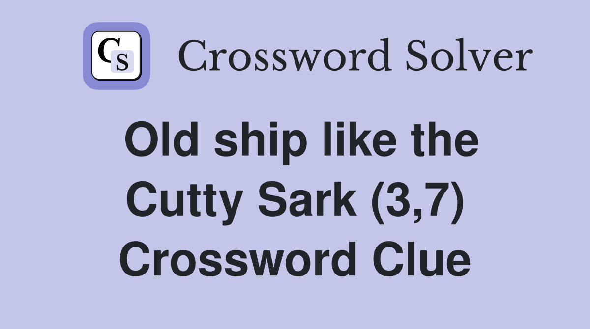 Old ship like the Cutty Sark (3,7) Crossword Clue
