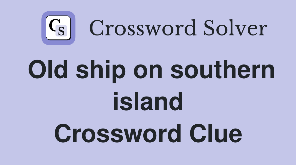 Old ship on southern island Crossword Clue