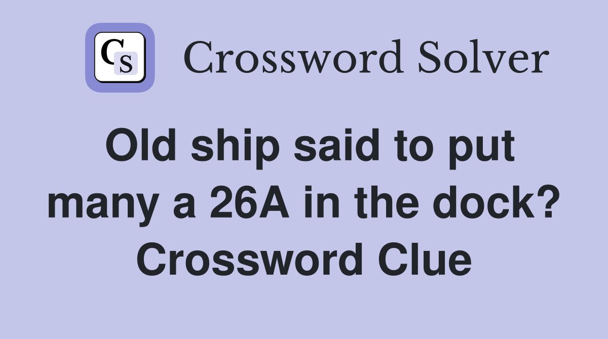 Old ship said to put many a 26A in the dock? Crossword Clue