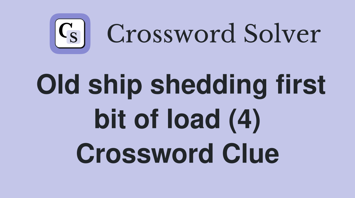 Old ship shedding first bit of load (4) Crossword Clue