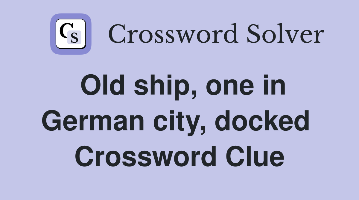 Old ship, one in German city, docked  Crossword Clue