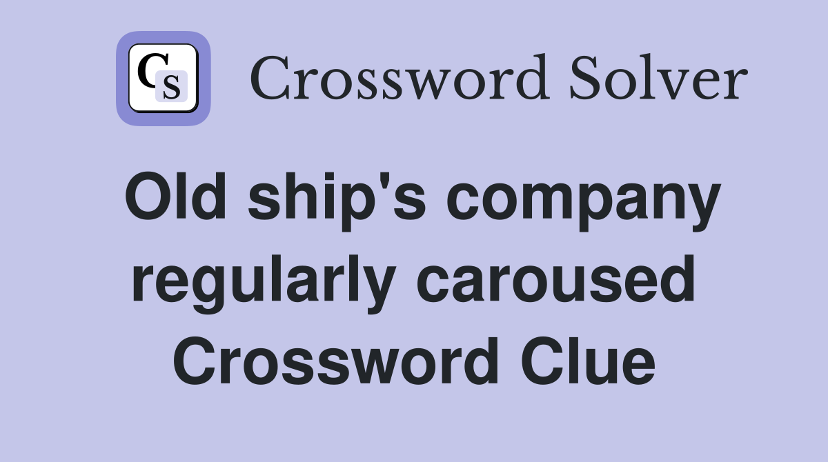 Old ship's company regularly caroused Crossword Clue