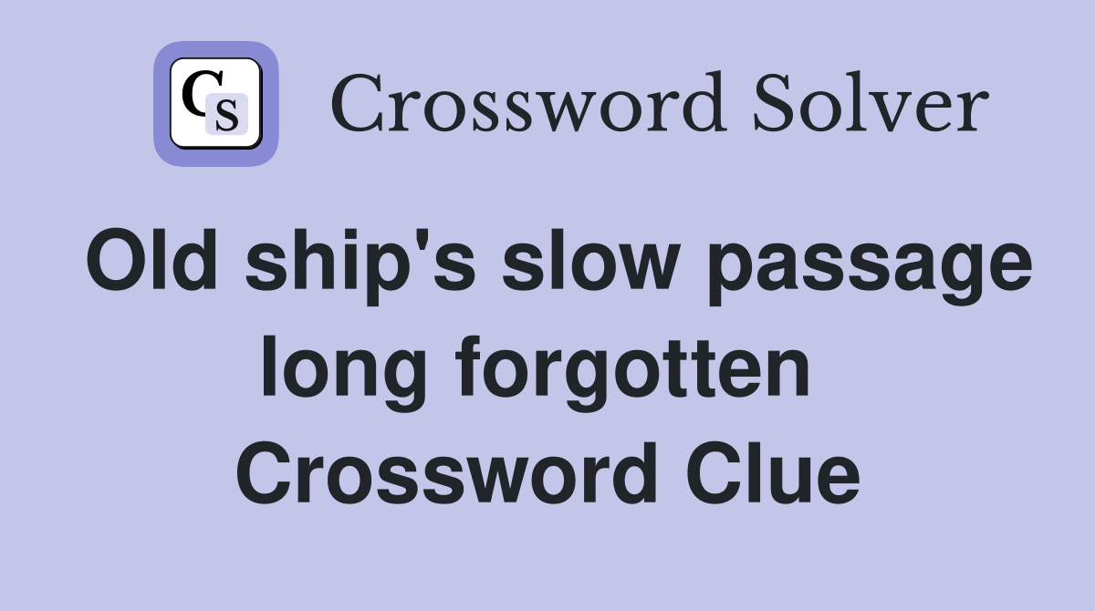 Old ship's slow passage long forgotten  Crossword Clue