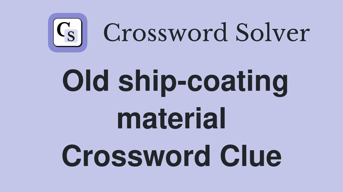 Old ship-coating material Crossword Clue