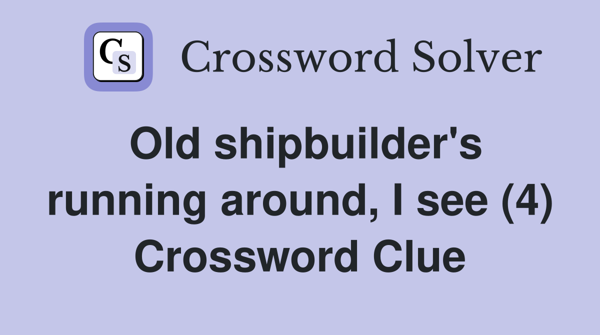 Old shipbuilder's running around, I see (4) Crossword Clue