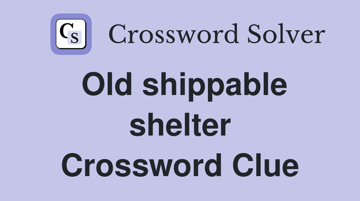 Old shippable shelter Crossword Clue