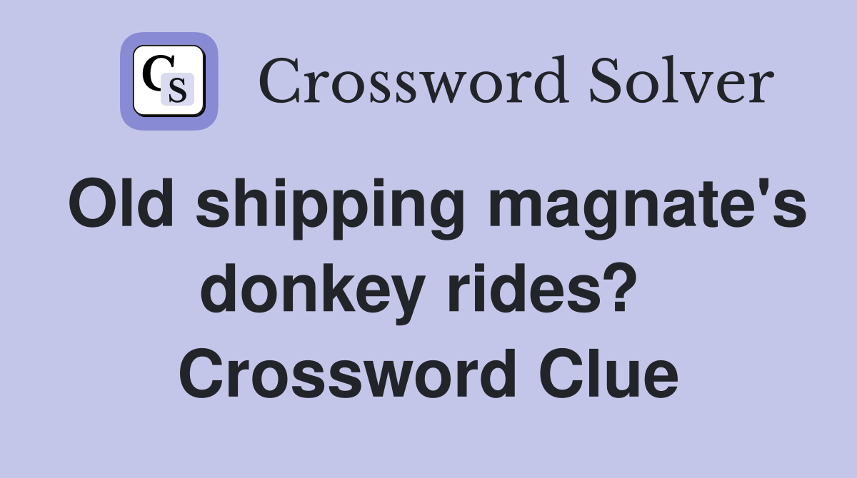 Old shipping magnate's donkey rides?  Crossword Clue