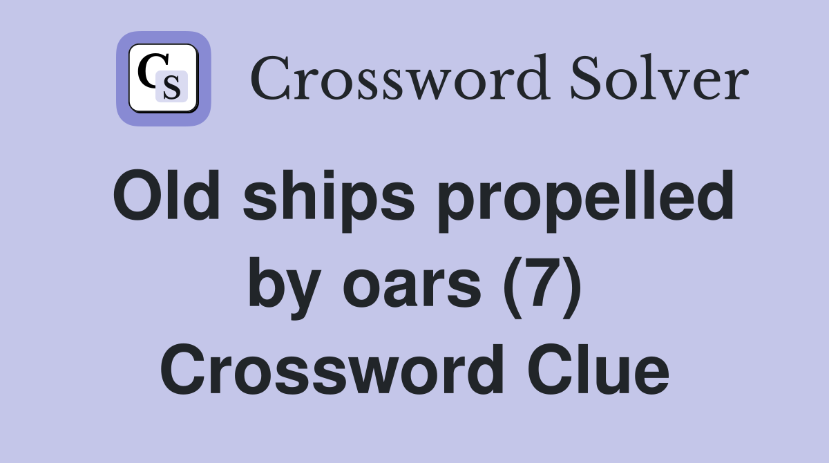 Old ships propelled by oars (7) Crossword Clue