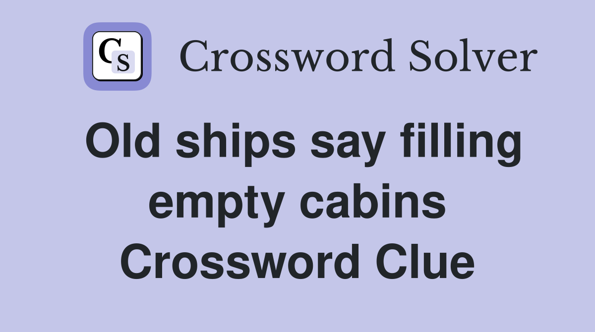 Old ships say filling empty cabins Crossword Clue