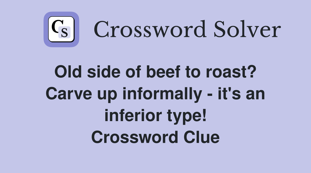 Old side of beef to roast?  Carve up informally - it's an inferior type! Crossword Clue
