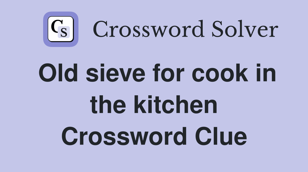 Old sieve for cook in the kitchen Crossword Clue