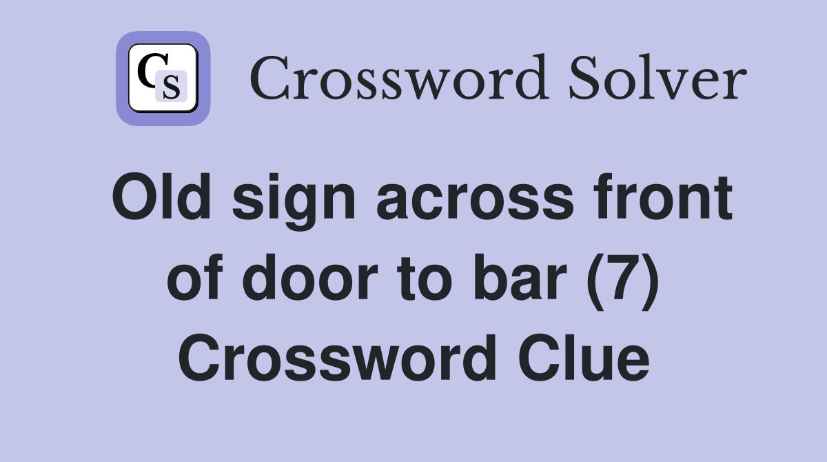 Old sign across front of door to bar (7) Crossword Clue