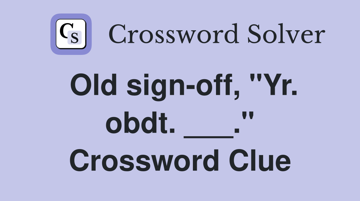 Old sign-off, "Yr. obdt. ___." Crossword Clue