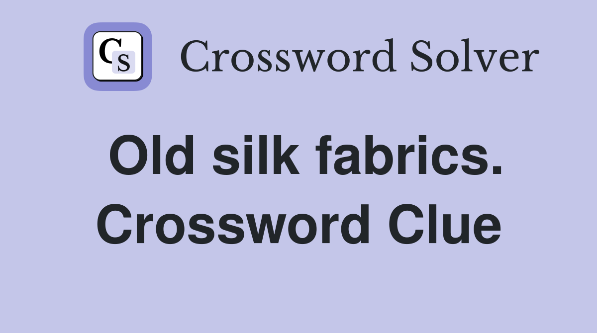 Old silk fabrics. Crossword Clue