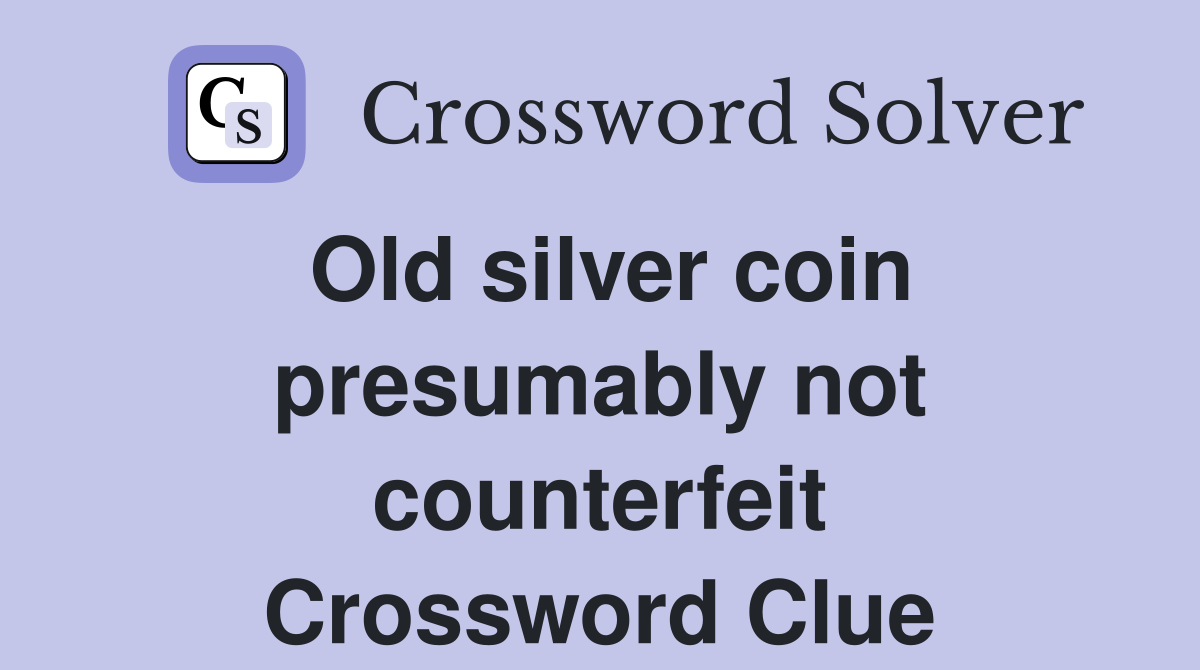 Old silver coin presumably not counterfeit Crossword Clue