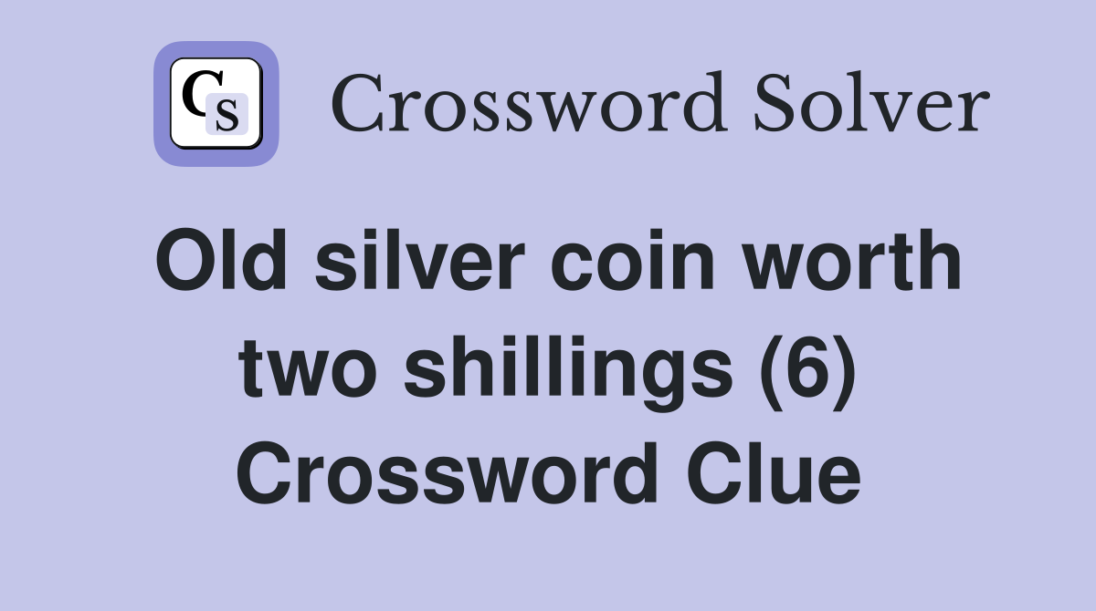 Old silver coin worth two shillings (6) Crossword Clue
