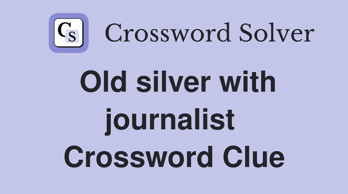 Old silver with journalist  Crossword Clue