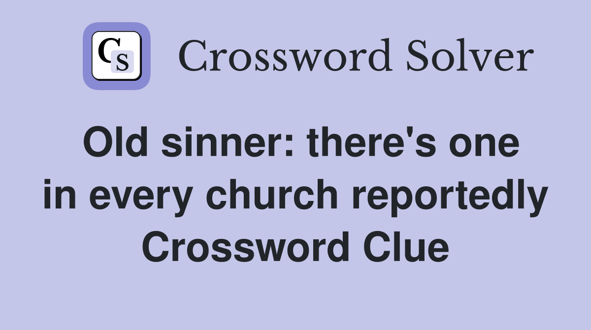 Old sinner: there's one in every church reportedly Crossword Clue