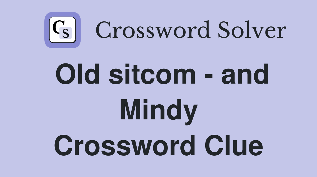 Old sitcom - and Mindy Crossword Clue