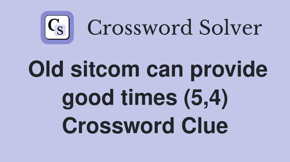 Old sitcom can provide good times (5,4) Crossword Clue