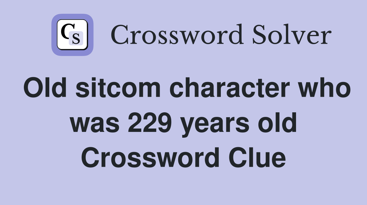 Old sitcom character who was 229 years old Crossword Clue