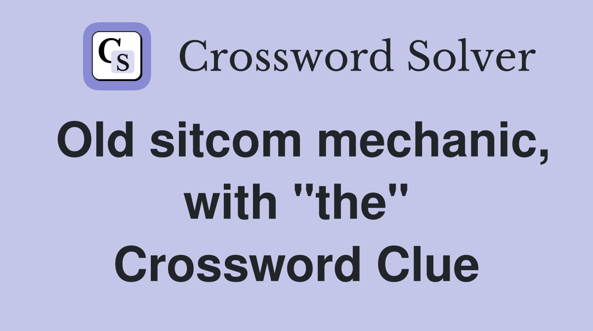 Old sitcom mechanic, with "the" Crossword Clue