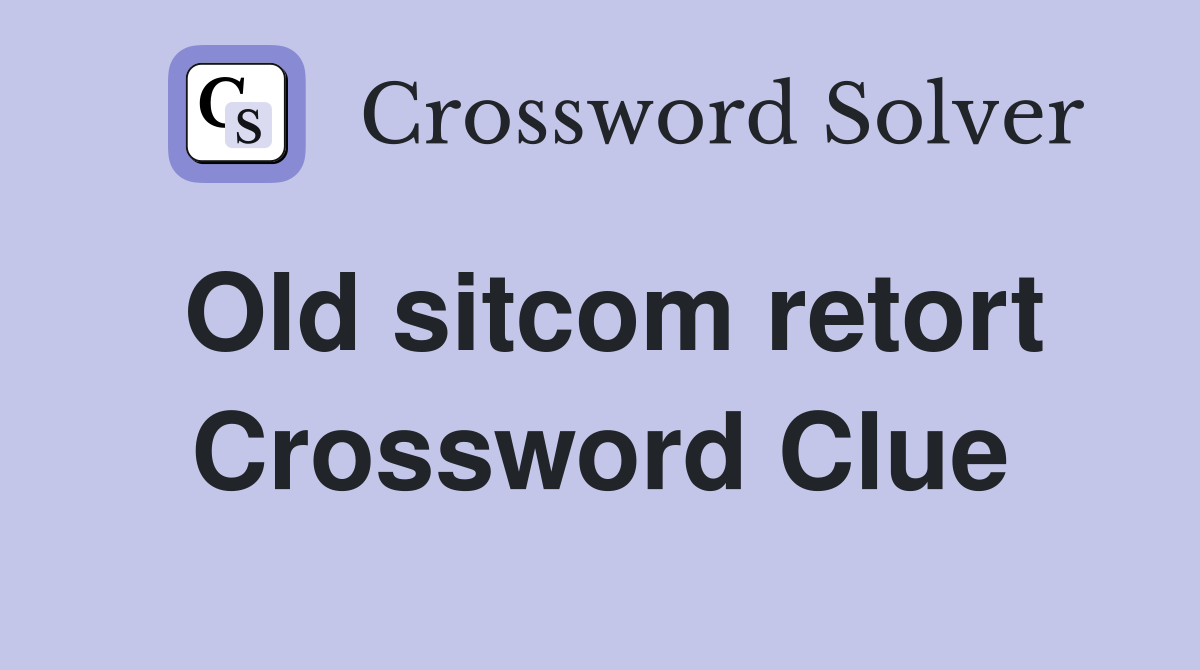 Old sitcom retort Crossword Clue