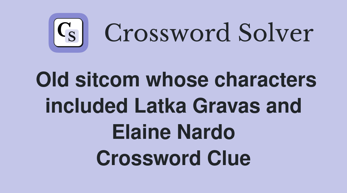 Old sitcom whose characters included Latka Gravas and Elaine Nardo Crossword Clue
