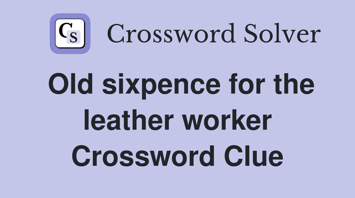 Old sixpence for the leather worker Crossword Clue