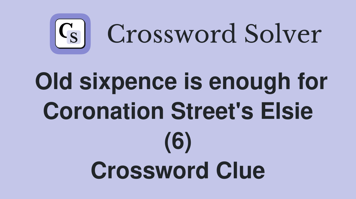 Old sixpence is enough for Coronation Street's Elsie (6) Crossword Clue