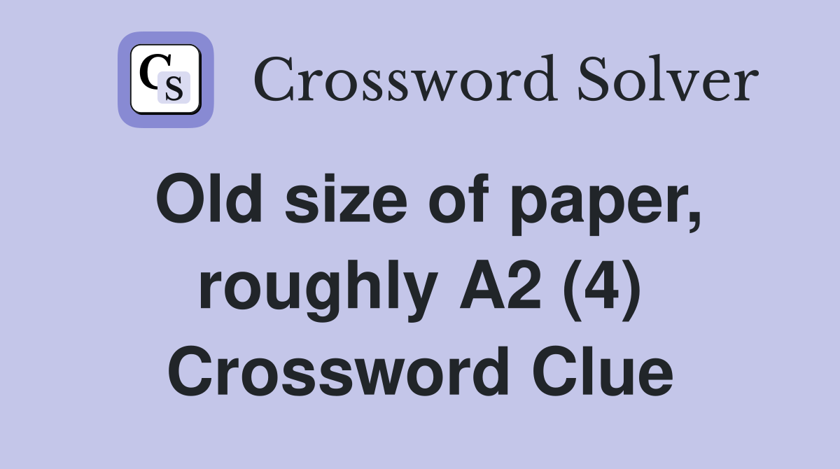 Old size of paper, roughly A2 (4) Crossword Clue