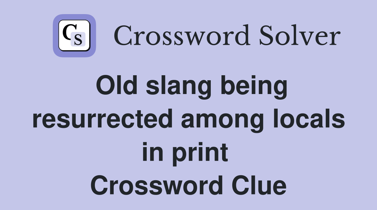 Old slang being resurrected among locals in print  Crossword Clue