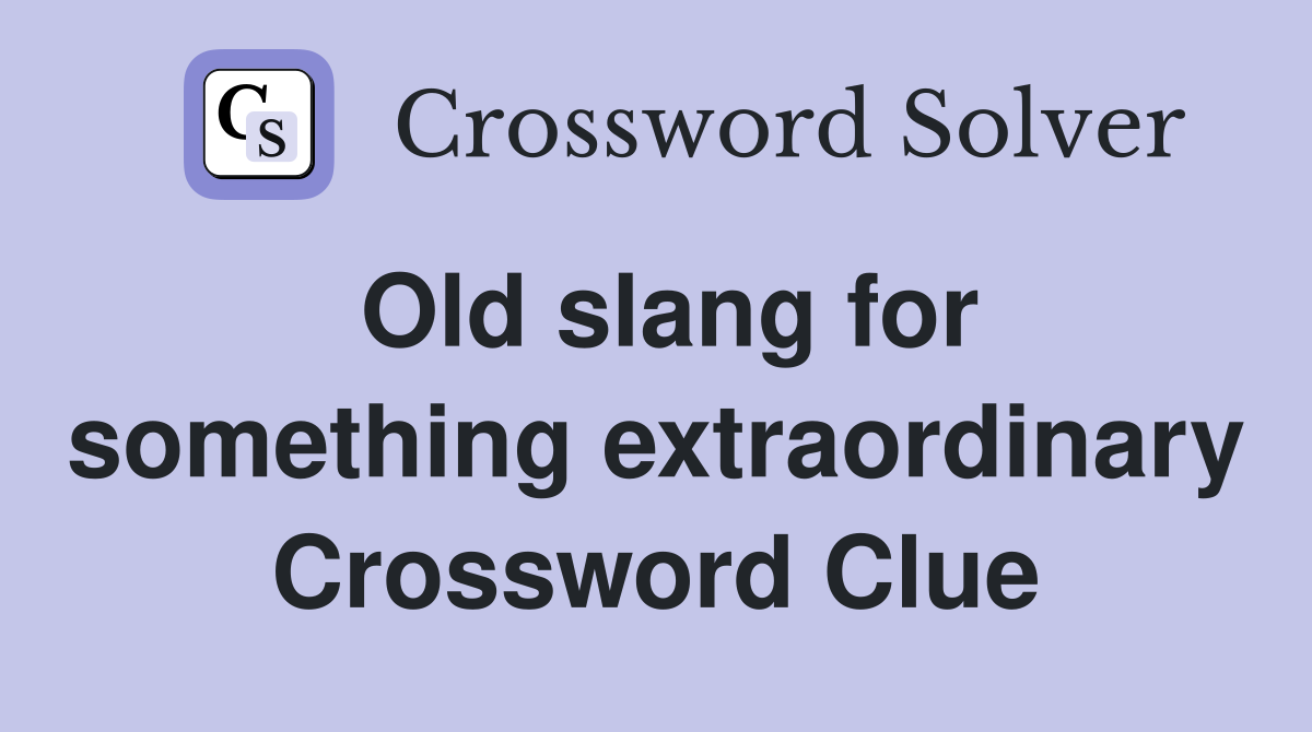 Old slang for something extraordinary Crossword Clue