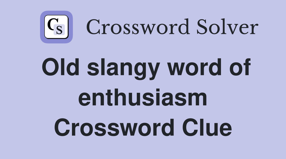 Old slangy word of enthusiasm Crossword Clue