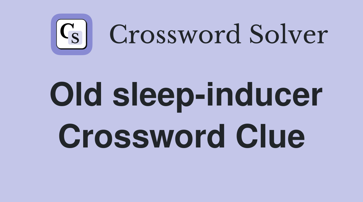 Old sleep-inducer Crossword Clue