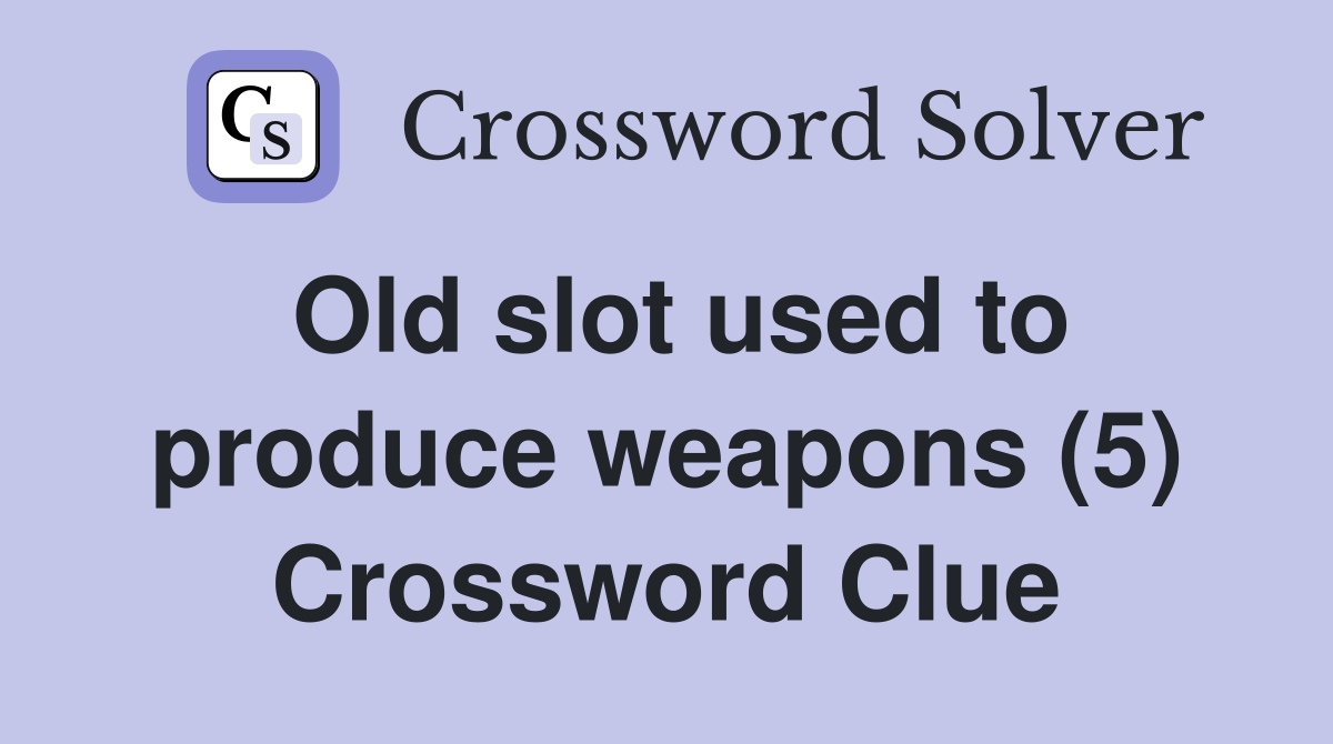 Old slot used to produce weapons (5) Crossword Clue