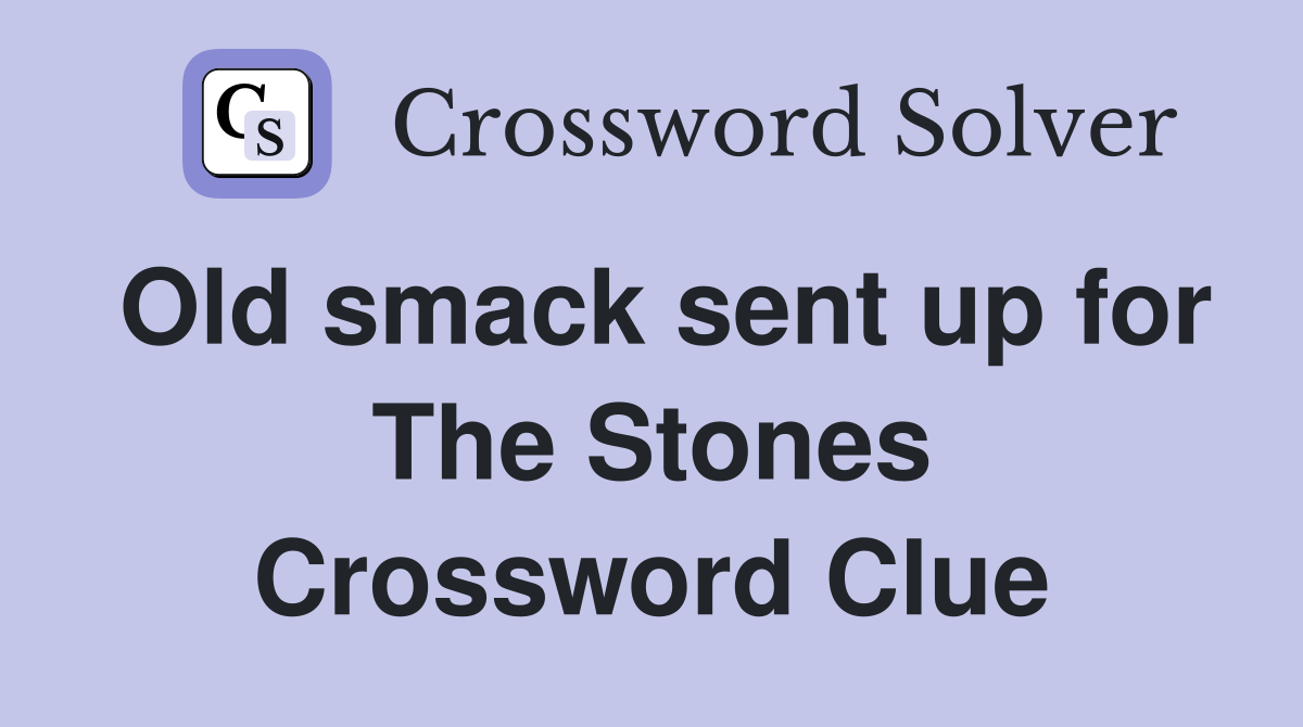 Old smack sent up for The Stones Crossword Clue