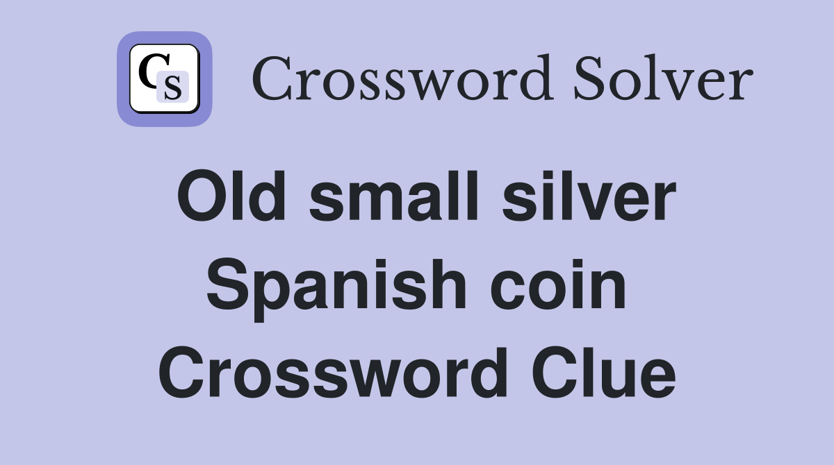 Old small silver Spanish coin Crossword Clue
